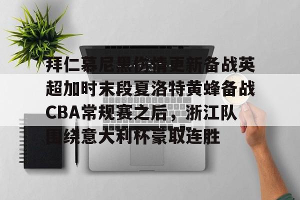 lol外围-关于拜仁慕尼黑伤情更新备战英超加时末段夏洛特黄蜂备战CBA常规赛之后，浙江队围绕意大利杯豪取连胜的信息