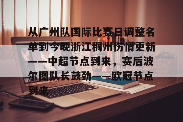 关于从广州队国际比赛日调整名单到今晚浙江稠州伤情更新——中超节点到来，赛后波尔图队长鼓劲——欧冠节点到来的信息